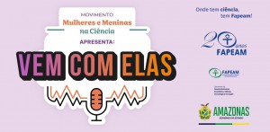 Imagem da notícia - Fapeam lança segundo episódio da série de podcasts “Vem com elas – Mulheres e Meninas na Ciência”