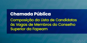 Imagem da notícia - Conselho Superior da Fapeam anuncia chamada pública para nova composição de membros