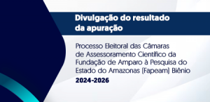 Imagem da notícia - Divulgado resultado da apuração do Processo Eleitoral das Câmaras de Assessoramento Científico da Fapeam