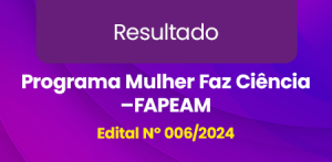 Imagem da notícia - Divulgado resultado do Programa Mulher faz Ciência-Fapeam
