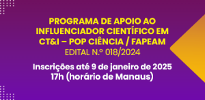 Imagem da notícia - Fapeam recebe inscrições para o Programa de apoio ao influenciador científico em Ciência, Tecnologia e Inovação