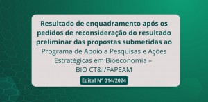 Imagem da notícia - Fapeam divulga, após pedidos de reconsideração, o resultado preliminar da etapa de enquadramento do edital Bio CT&I