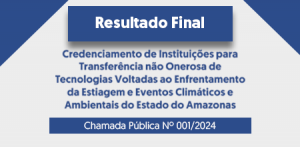 Imagem da notícia - Fapeam divulga resultado final do edital de credenciamento de instituições para transferência não onerosa de tecnologias voltadas para o enfrentamento de eventos climáticos