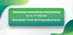 Imagem da notícia - Fapeam divulga resultado final do enquadramento das propostas submetidas ao Programa Humanitas – CT&I