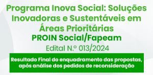 Imagem da notícia - Fapeam divulga o resultado final do enquadramento do Proin Social/Fapeam, após análise dos pedidos de reconsideração