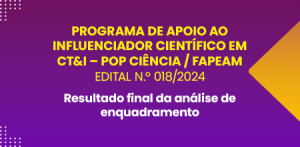 Imagem da notícia - Fapeam divulga resultado final da análise de enquadramento das propostas submetidas ao Programa de Apoio ao Influenciador Científico em CT&I- POP Ciência/Fapeam