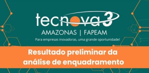 Imagem da notícia - Fapeam divulga resultado preliminar da análise de enquadramento do Programa Nacional de Apoio à Inovação Tecnológica – Tecnova III