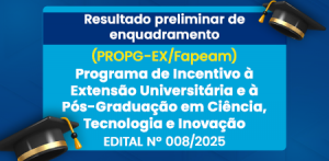 Imagem da notícia - Fapeam divulga resultado preliminar de enquadramento das propostas submetidas ao PROPG-EX