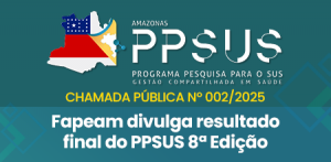 Imagem da notícia - Fapeam divulga resultado final do Programa Pesquisa para o SUS